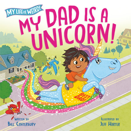 My Dad Is a Unicorn! Hardcover by Bill Canterbury; illustrated by Jeff Harter