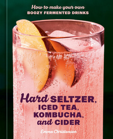 Hard Seltzer, Iced Tea, Kombucha, and Cider Hardcover by Emma Christensen