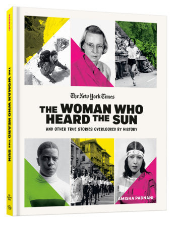 The Woman Who Heard the Sun and Other True Stories Overlooked by History Hardcover by Amisha Padnani and The New York Times