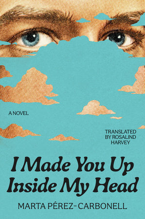 I Made You Up Inside My Head Hardcover by Marta Pérez-Carbonell; Translated by Rosalind Harvey