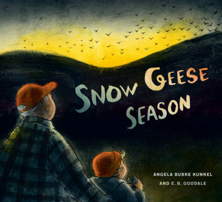 Snow Geese Season Hardcover by Angela Burke Kunkel; illustrated by E. B. Goodale