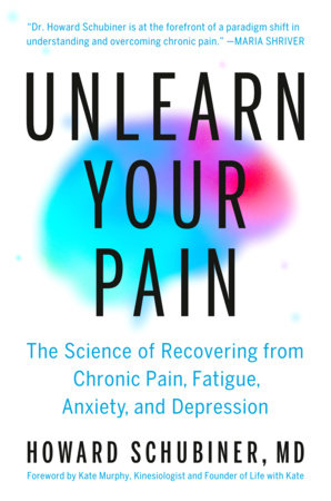 Unlearn Your Pain Hardcover by Howard Schubiner, MD; Foreword by Kate Murphy