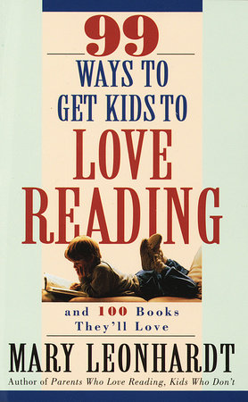 99 Ways to Get Kids to Love Reading Paperback by Mary Leonhardt