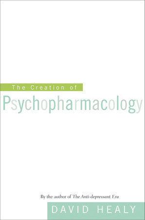 Creation of Psychopharmacology Paperback by David Healy