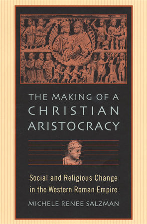 Making of a Christian Aristocracy Paperback by Michele Renee Salzman
