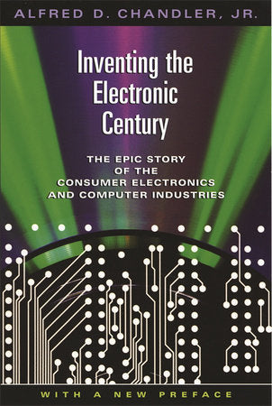 Inventing the Electronic Century Paperback by Alfred D. Chandler Jr.