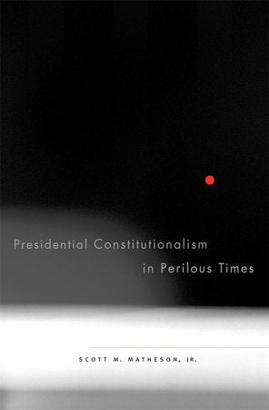 Presidential Constitutionalism in Perilous Times Hardcover by Scott M. Matheson Jr.