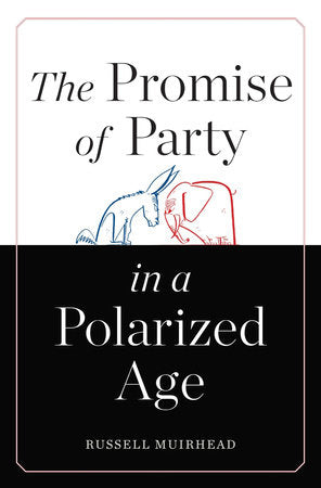 Promise of Party in a Polarized Age Hardcover by Russell Muirhead