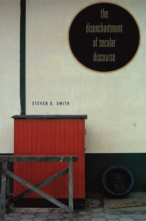 Disenchantment of Secular Discourse Hardcover by Steven D. Smith