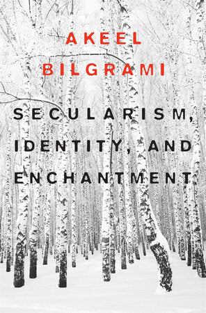 Secularism, Identity, and Enchantment Hardcover by Akeel Bilgrami