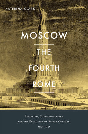 Moscow, the Fourth Rome Hardcover by Katerina Clark