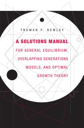 Solutions Manual for General Equilibrium, Overlapping Generations Models, and Optimal Growth Theory Paperback by Truman F. Bewley
