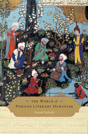 World of Persian Literary Humanism Hardcover by Hamid Dabashi