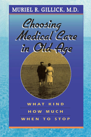 Choosing Medical Care in Old Age Paperback by Muriel R. Gillick M.D.