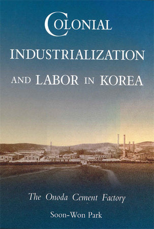 Colonial Industrialization and Labor in Korea Hardcover by Soon-Won Park
