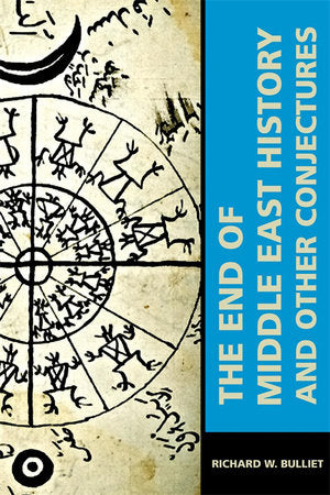 End of Middle East History and Other Conjectures Paperback by Richard W. Bulliet