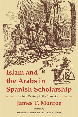 Islam and the Arabs in Spanish Scholarship (16th Century to the Present) Paperback by James T. Monroe