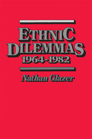 Ethnic Dilemmas, 1964-1982 Paperback by Nathan Glazer