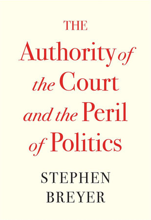 Authority of the Court and the Peril of Politics Hardcover by Stephen Breyer