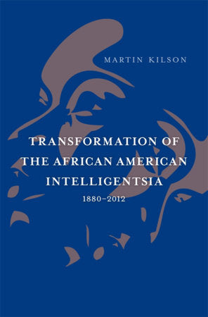 Transformation of the African American Intelligentsia, 1880-2012 Hardcover by Martin Kilson