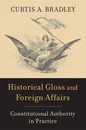 Historical Gloss and Foreign Affairs Hardcover by Curtis A. Bradley