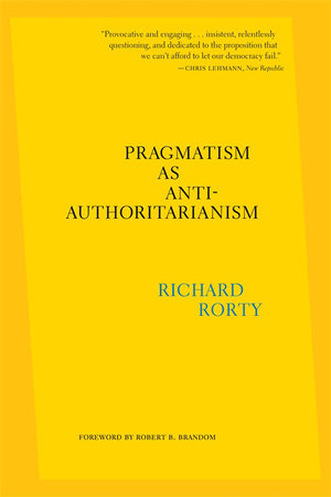 Pragmatism as Anti-Authoritarianism TR by Richard Rorty