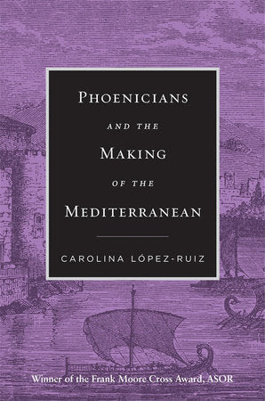 Phoenicians and the Making of the Mediterranean Paperback by Carolina Lopez-Ruiz
