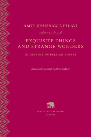 Exquisite Things and Strange Wonders Hardcover by Amir Khusraw Dihlavi