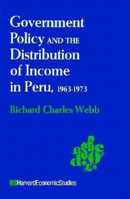 Government Policy and the Distribution of Income in Peru, 1963-1973 Hardcover by Richard C. Webb