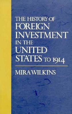 History of Foreign Investment in the United States to 1914 Hardcover by Mira Wilkins