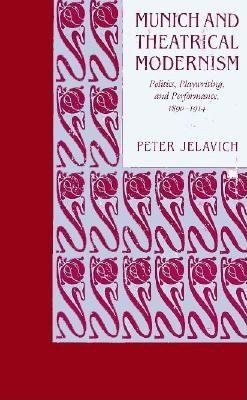 Munich and Theatrical Modernism Hardcover by Peter Jelavich