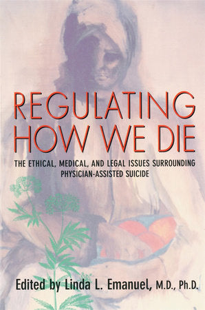 Regulating How We Die Paperback by Linda L. Emanuel