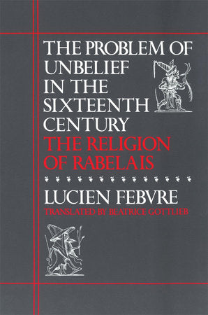 Problem of Unbelief in the Sixteenth Century Paperback by Lucien Febvre