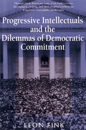 Progressive Intellectuals and the Dilemmas of Democratic Commitment Paperback by Leon Fink