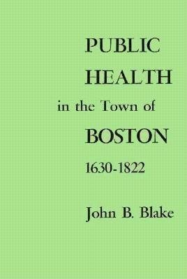 Public Health in the Town of Boston, 1630-1822 Hardcover by John B. Blake