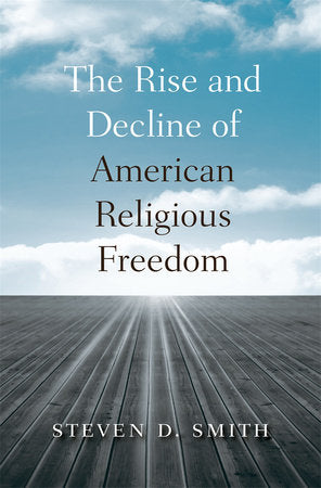 Rise and Decline of American Religious Freedom Hardcover by Steven D. Smith