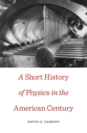 Short History of Physics in the American Century Paperback by David C. Cassidy