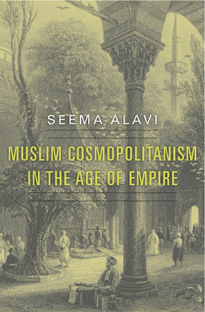 Muslim Cosmopolitanism in the Age of Empire Hardcover by Seema Alavi