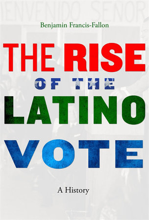 Rise of the Latino Vote Hardcover by Benjamin Francis-Fallon