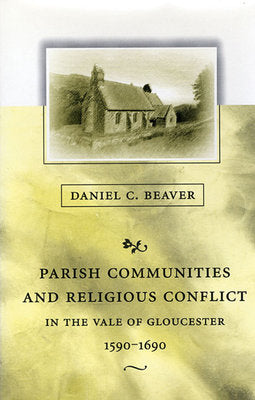Parish Communities and Religious Conflict in the Vale of Gloucester, 1590-1690 Hardcover by Daniel C. Beaver