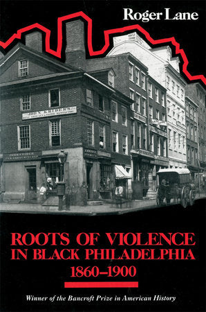 Roots of Violence in Black Philadelphia, 1860-1900 Paperback by Roger Lane