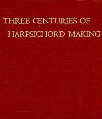 Three Centuries of Harpsichord Making Hardcover by Frank Hubbard