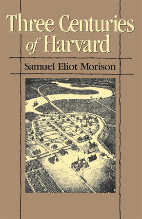 Three Centuries of Harvard, 1636-1936 Paperback by Samuel Eliot Morison