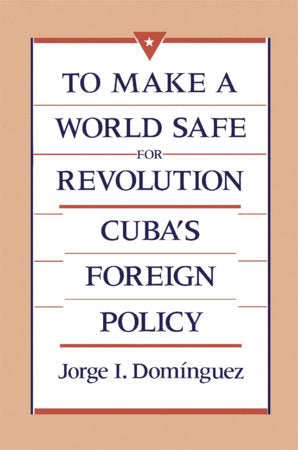 To Make a World Safe for Revolution Paperback by Jorge I. Dominguez