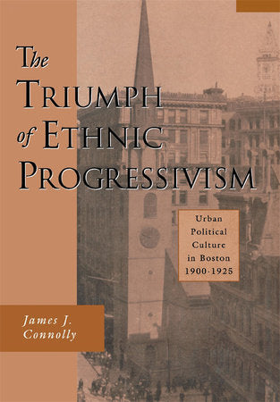 Triumph of Ethnic Progressivism Hardcover by James J. Connolly