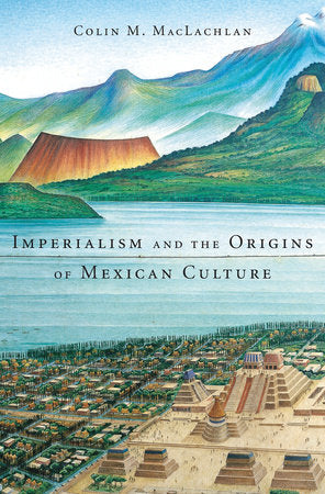 Imperialism and the Origins of Mexican Culture Hardcover by Colin M. MacLachlan