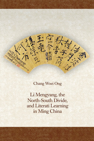 Li Mengyang, the North-South Divide, and Literati Learning in Ming China Hardcover by Chang Woei Ong