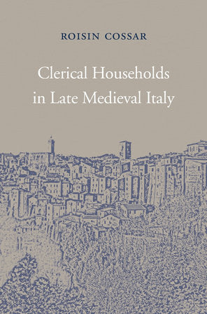 Clerical Households in Late Medieval Italy Hardcover by Roisin Cossar