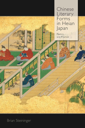 Chinese Literary Forms in Heian Japan Hardcover by Brian Steininger