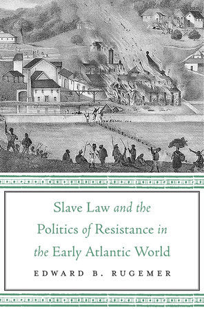 Slave Law and the Politics of Resistance in the Early Atlantic World Hardcover by Edward B. Rugemer